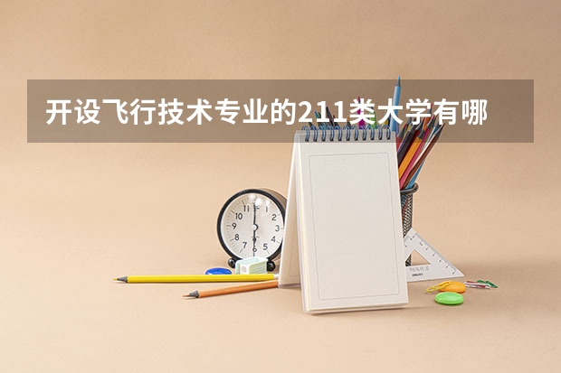开设飞行技术专业的211类大学有哪些