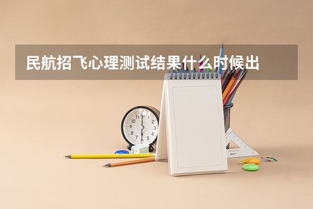 民航招飞心理测试结果什么时候出