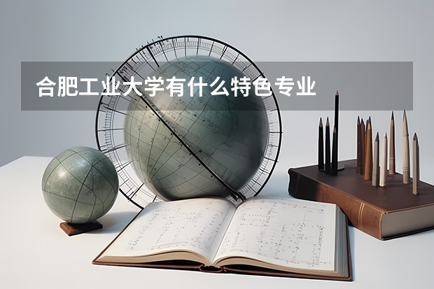 合肥工业大学有什么特色专业