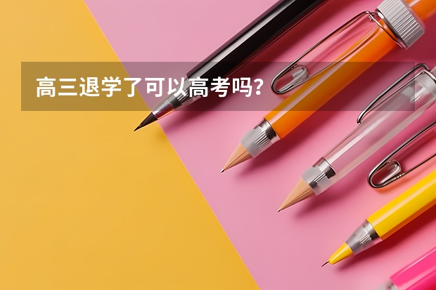 高三退学了可以高考吗？
