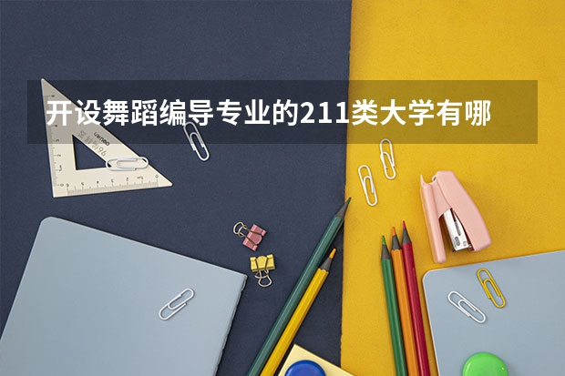 开设舞蹈编导专业的211类大学有哪些