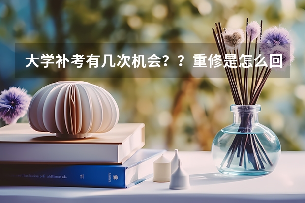 大学补考有几次机会？？重修是怎么回事？