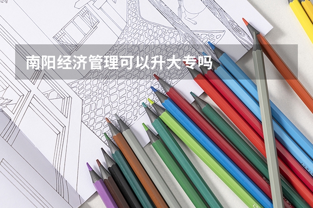 南阳经济管理可以升大专吗