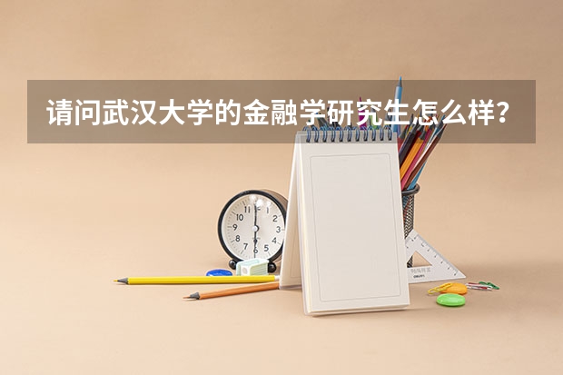 请问武汉大学的金融学研究生怎么样？就业前景如何？