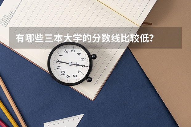 有哪些三本大学的分数线比较低？