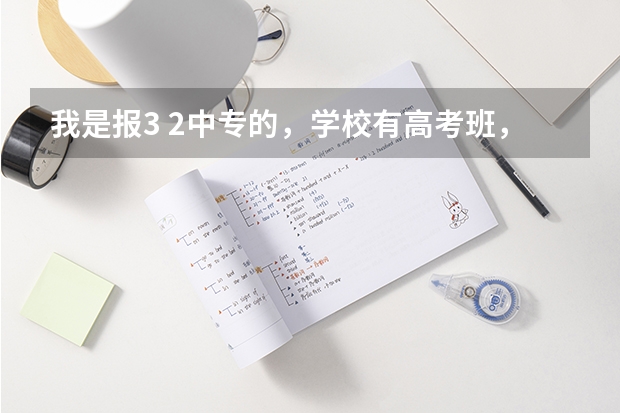 我是报3 2中专的，学校有高考班，但是是参加高职考的，我想去参加普通高考，要怎么参加报名流程是