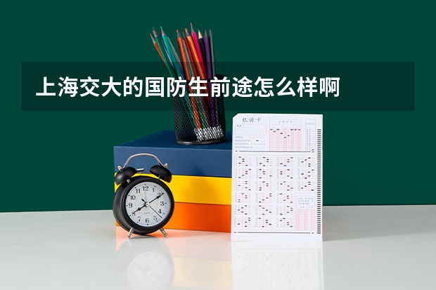 上海交大的国防生前途怎么样啊