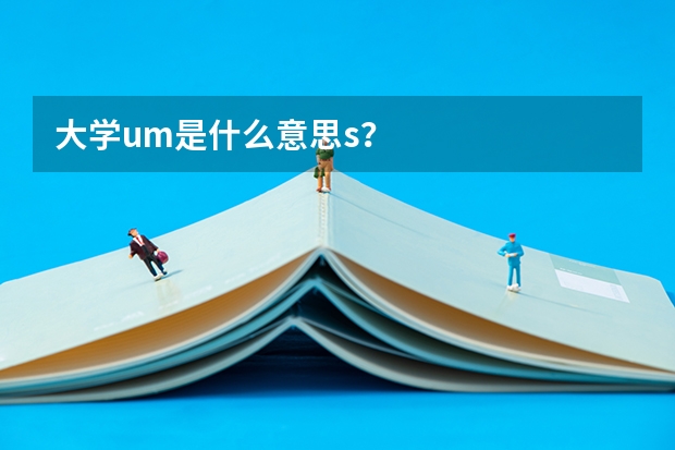 大学um是什么意思s？