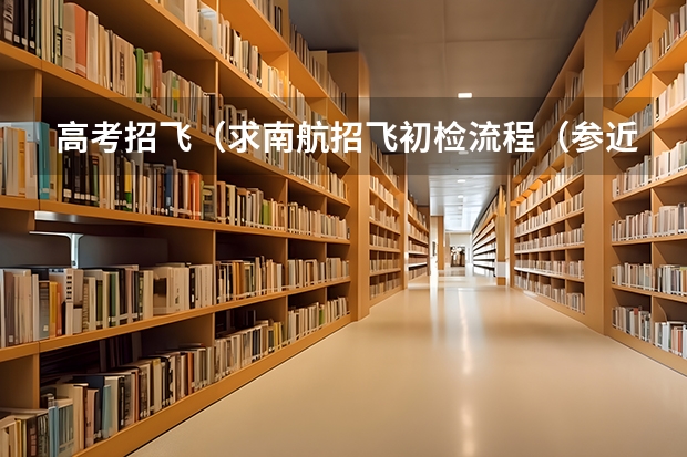 高考招飞（求南航招飞初检流程（参近年加过的进）。）