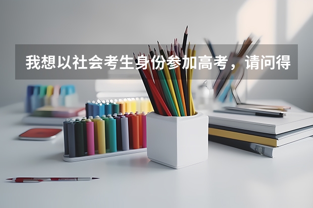我想以社会考生身份参加高考，请问得有哪些步骤