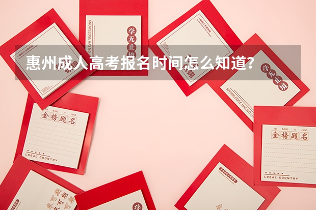 惠州成人高考报名时间怎么知道？