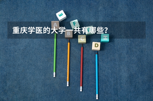 重庆学医的大学一共有哪些？