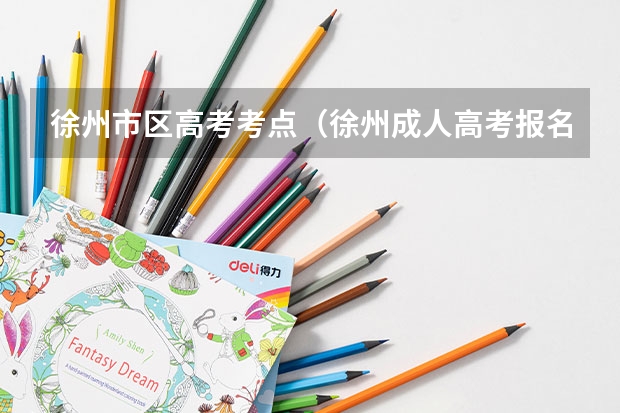 徐州市区高考考点（徐州成人高考报名时间）