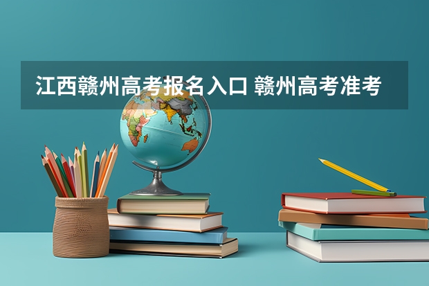 江西赣州高考报名入口 赣州高考准考证发放时间及打印查询网址平台入口