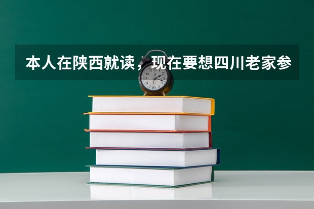 本人在陕西就读,现在要想四川老家参加高考,需要什么手续急求。