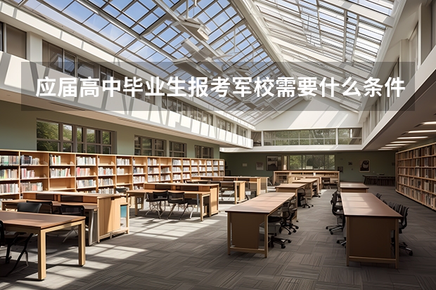 应届高中毕业生报考军校需要什么条件？
