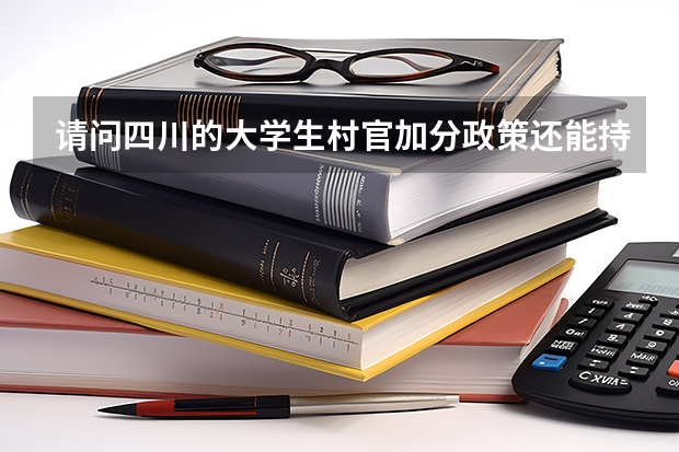 请问四川的大学生村官加分政策还能持续多久？