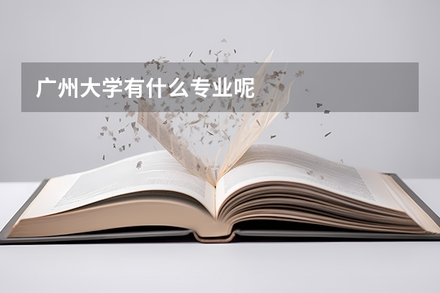 广州大学有什么专业呢