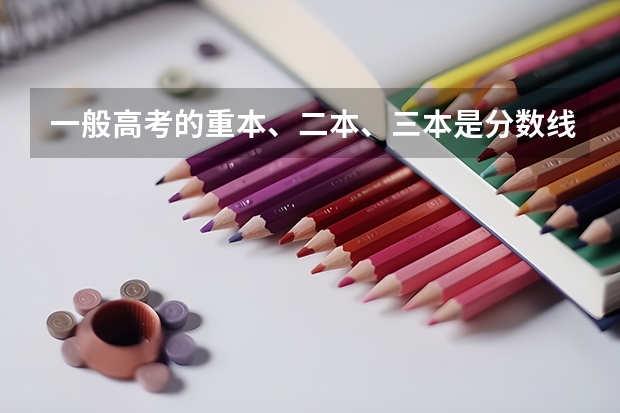 一般高考的重本、二本、三本是分数线大约是多少啊?