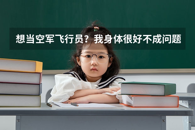 想当空军飞行员?我身体很好不成问题,问题是我今年复读高三 可以报考空军飞行员吗?