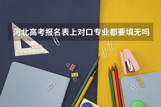 河北高考报名表上对口专业都要填无吗