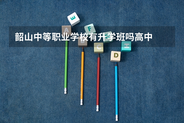 韶山中等职业学校有升学班吗高中