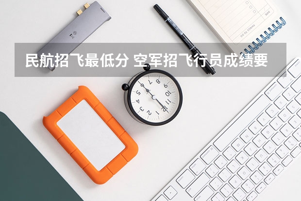 民航招飞最低分 空军招飞行员成绩要求？