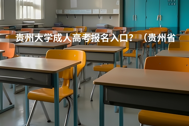 贵州大学成人高考报名入口？（贵州省成人高考网上报名时间）