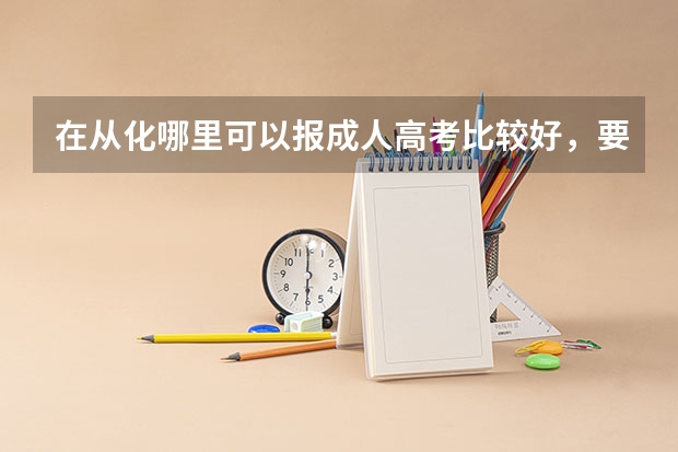 在从化哪里可以报成人高考比较好，要怎么报名的