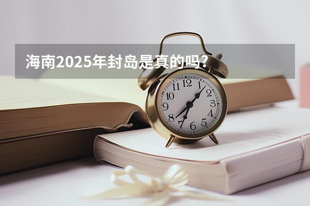 海南2025年封岛是真的吗?