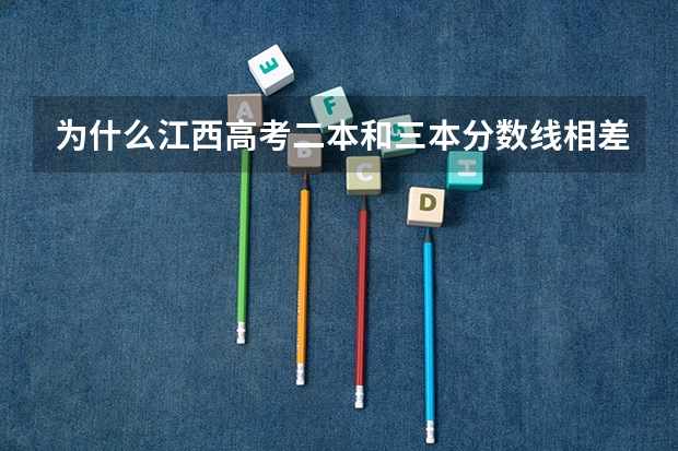 为什么江西高考二本和三本分数线相差只有50分（本来都100分）而且三本分数线还比往常高了