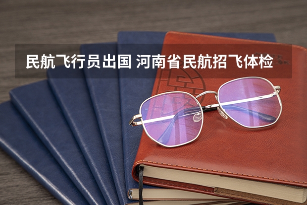 民航飞行员出国 河南省民航招飞体检标准