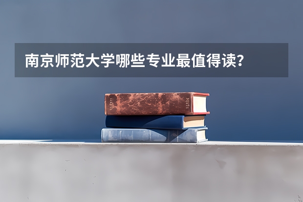 南京师范大学哪些专业最值得读？