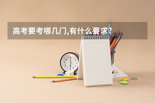 高考要考哪几门,有什么要求?