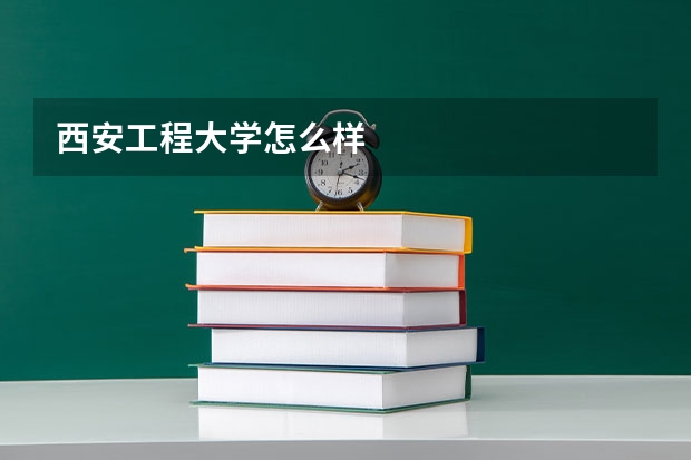 西安工程大学怎么样