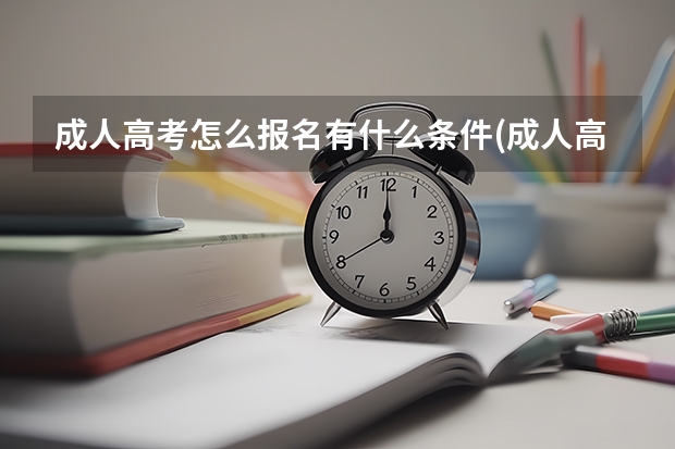 成人高考怎么报名有什么条件(成人高考报名费用)?