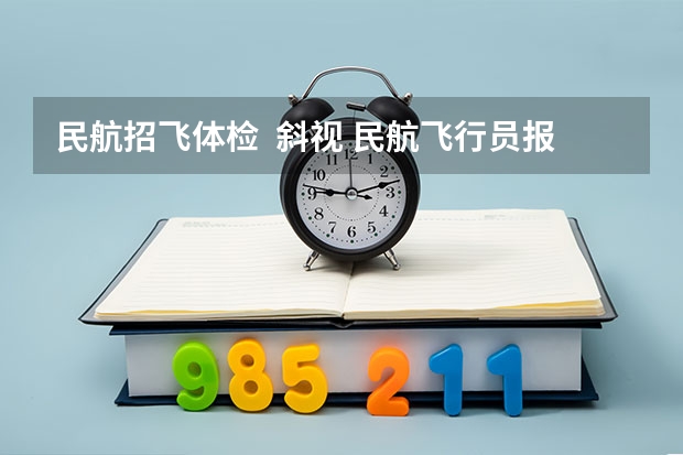 民航招飞体检 斜视 民航飞行员报考条件